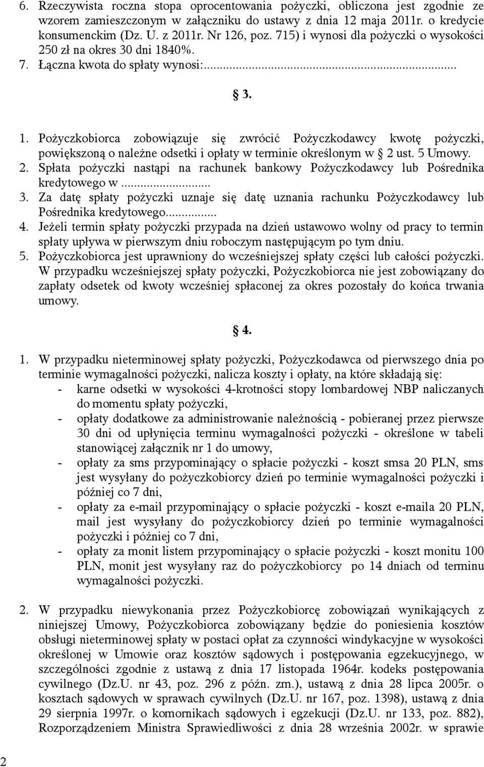 40%. 7. Łączna kwota do spłaty wynosi:... 3. 1. Pożyczkobiorca zobowiązuje się zwrócić Pożyczkodawcy kwotę pożyczki, powiększoną o należne odsetki i opłaty w terminie określonym w 2 