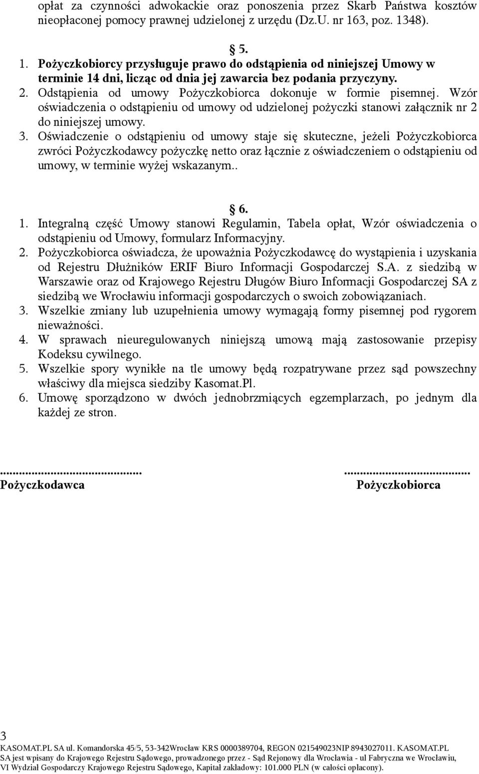 Odstąpienia od umowy Pożyczkobiorca dokonuje w formie pisemnej. Wzór oświadczenia o odstąpieniu od umowy od udzielonej pożyczki stanowi załącznik nr 2 do niniejszej umowy. 3.
