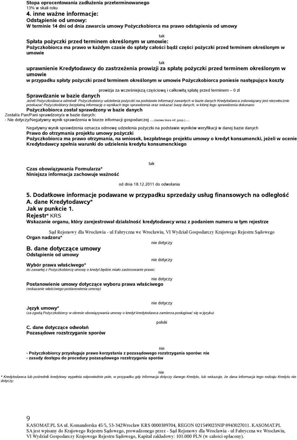 Pożyczkobiorca ma prawo w każdym czasie do spłaty całości bądź części pożyczki przed terminem określonym w umowie tak uprawnienie Kredytodawcy do zastrzeżenia prowizji za spłatę pożyczki przed