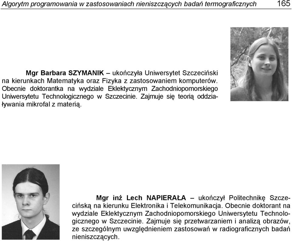 Zajmuje się teorią oddziaływania mikrofal z materią. Mgr inż Lech NAPIERAŁA ukończył Politechnikę Szczecińską na kierunku Elektronika i Telekomunikacja.