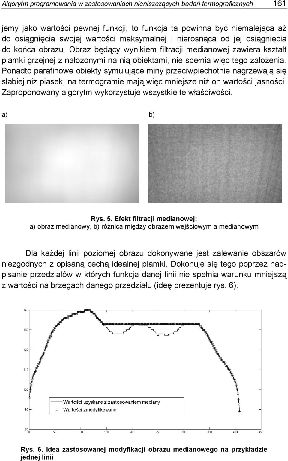 Ponadto parafinowe obiekty symulujące miny przeciwpiechotnie nagrzewają się słabiej niż piasek, na termogramie mają więc mniejsze niż on wartości jasności.