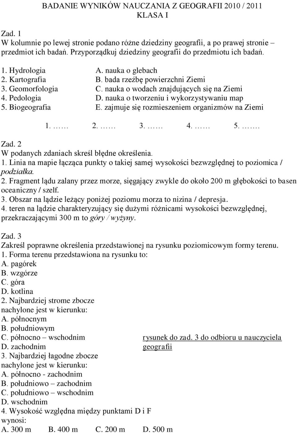 nauka o wodach znajdujących się na Ziemi 4. Pedologia D. nauka o tworzeniu i wykorzystywaniu map 5. Biogeografia E. zajmuje się rozmieszeniem organizmów na Ziemi 1. 2. 3. 4. 5.. Zad.