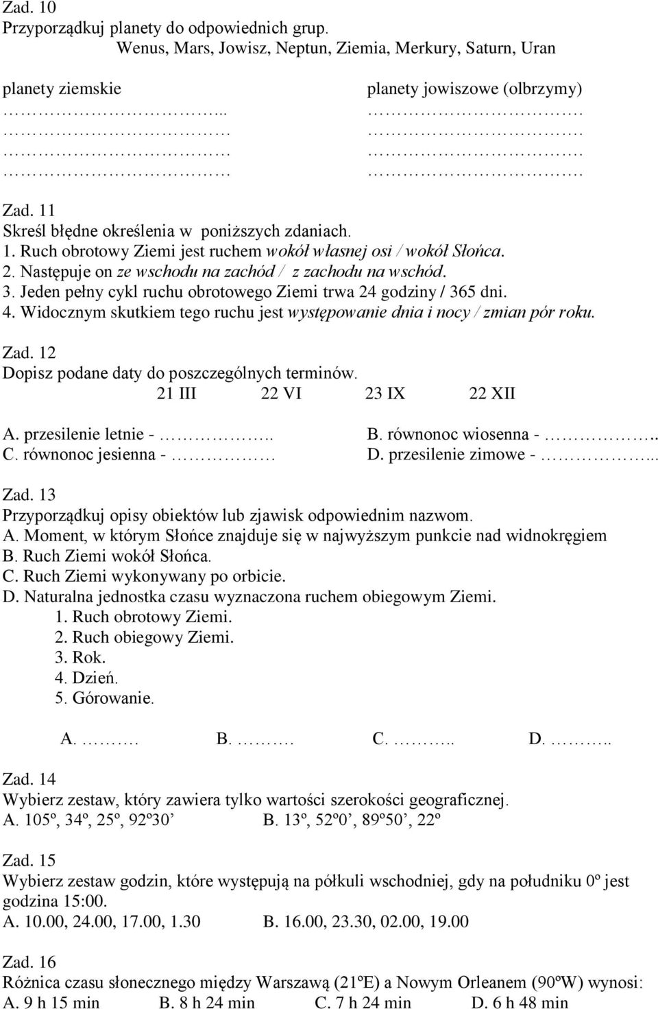 Jeden pełny cykl ruchu obrotowego Ziemi trwa 24 godziny / 365 dni. 4. Widocznym skutkiem tego ruchu jest występowanie dnia i nocy / zmian pór roku. Zad.