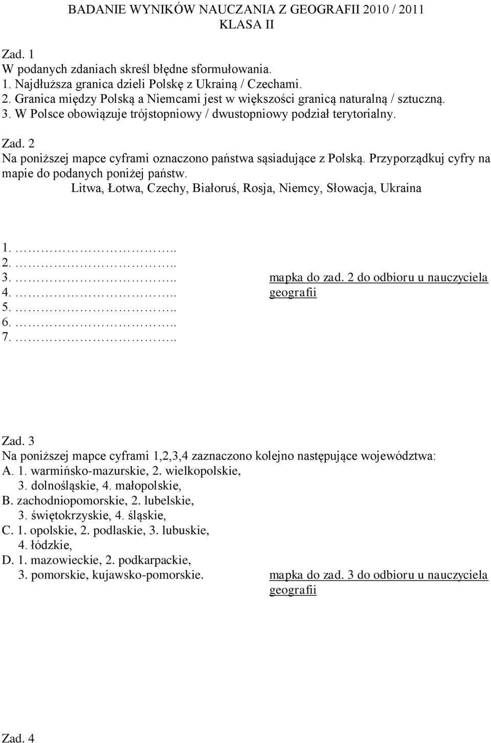 Przyporządkuj cyfry na mapie do podanych poniżej państw. Litwa, Łotwa, Czechy, Białoruś, Rosja, Niemcy, Słowacja, Ukraina 1.. 2.. 3.. mapka do zad. 2 do odbioru u nauczyciela 4.. geografii 5.. 6.. 7.