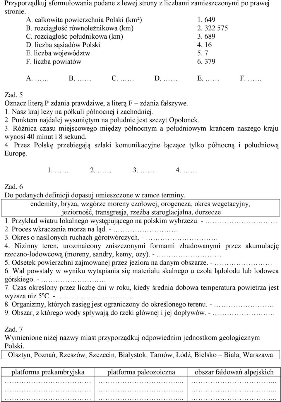 5 Oznacz literą P zdania prawdziwe, a literą F zdania fałszywe. 1. Nasz kraj leży na półkuli północnej i zachodniej. 2. Punktem najdalej wysuniętym na południe jest szczyt Opołonek. 3.