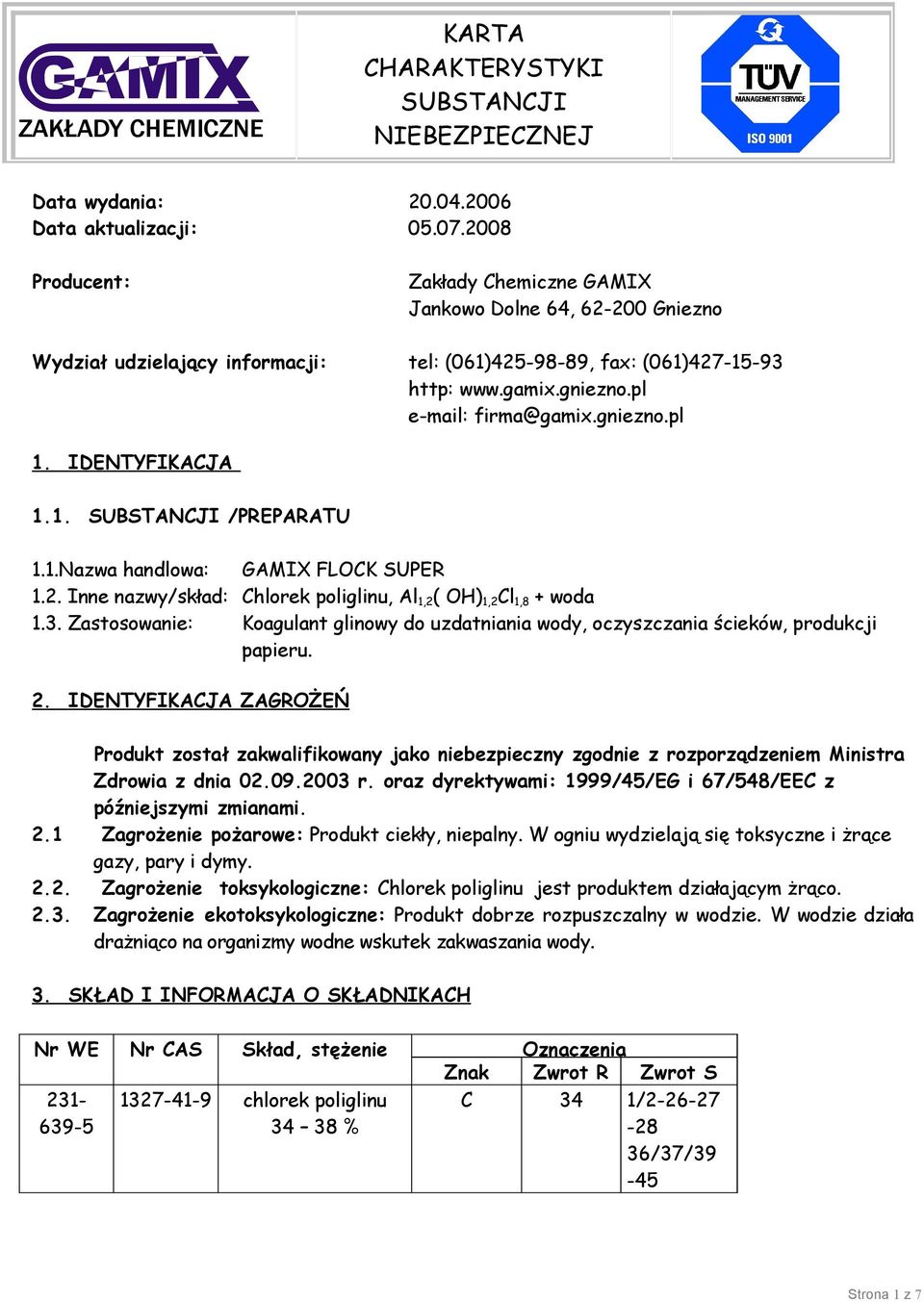 gniezno.pl 1. IDENTYFIKACJA 1.1. /PREPARATU 1.1.Nazwa handlowa: GAMIX FLOCK SUPER 1.2. Inne nazwy/skład: Chlorek poliglinu, Al 1,2 ( OH) 1,2 Cl 1,8 + woda 1.3.