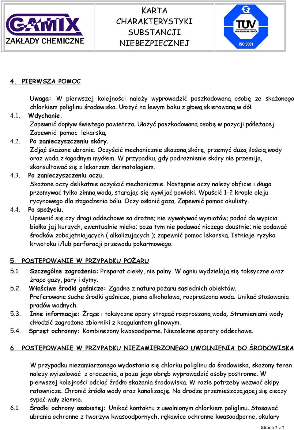 Oczyścić mechanicznie skażoną skórę, przemyć dużą ilością wody oraz wodą z łagodnym mydłem. W przypadku, gdy podrażnienie skóry nie przemija, skonsultować się z lekarzem dermatologiem. 4.3.