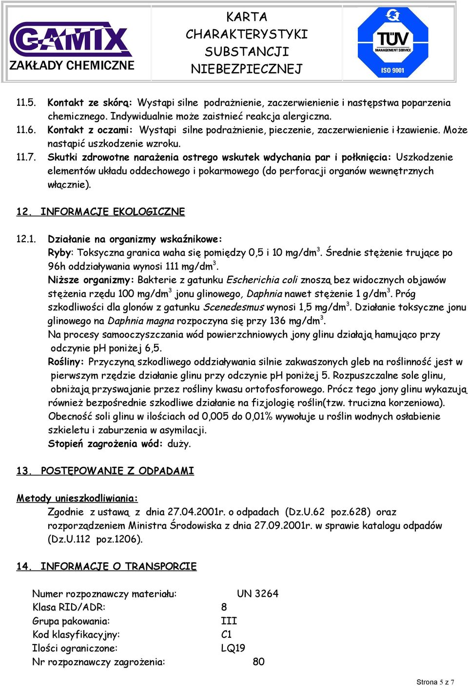Skutki zdrowotne narażenia ostrego wskutek wdychania par i połknięcia: Uszkodzenie elementów układu oddechowego i pokarmowego (do perforacji organów wewnętrznych włącznie). 12.