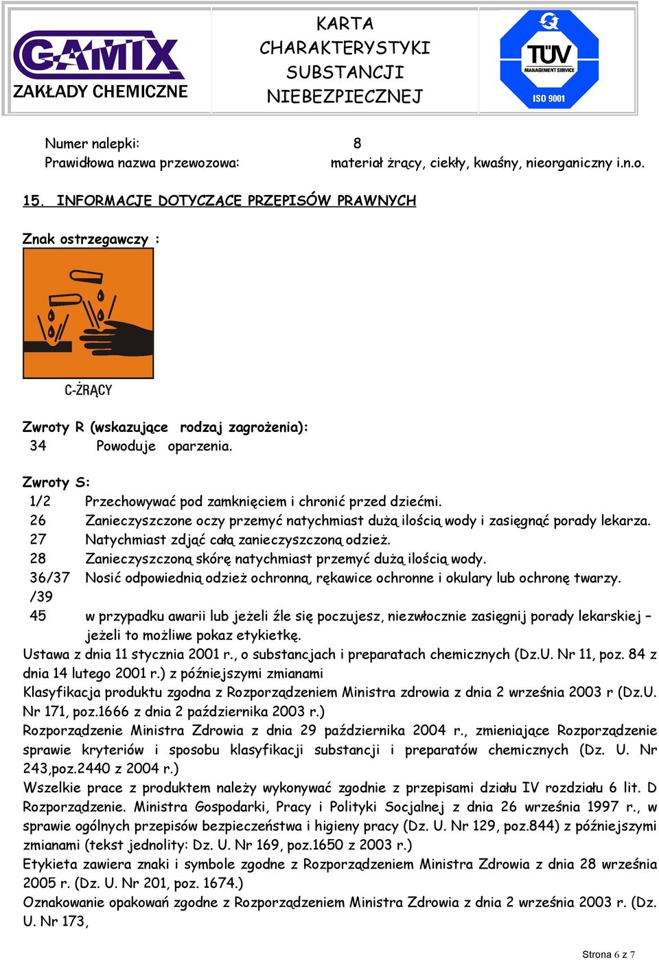 26 Zanieczyszczone oczy przemyć natychmiast dużą ilością wody i zasięgnąć porady lekarza. 27 Natychmiast zdjąć całą zanieczyszczoną odzież.