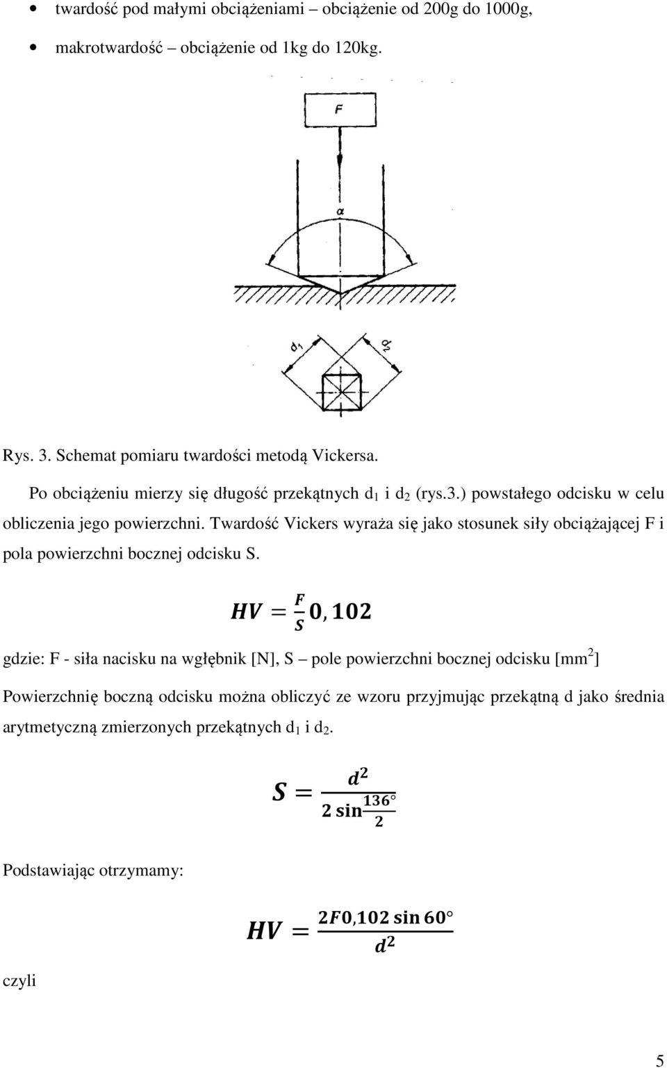 Twardość Vickers wyraża się jako stosunek siły obciążającej F i pola powierzchni bocznej odcisku S.
