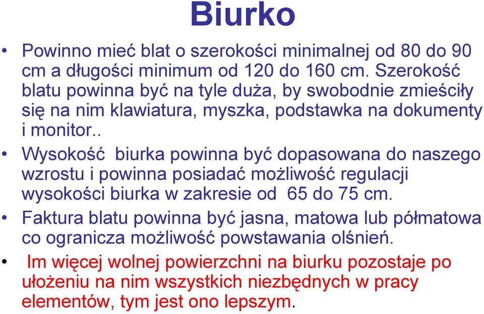 . Wysokość biurka powinna być dopasowana do naszego wzrostu i powinna posiadać możliwość regulacji wysokości biurka w zakresie od 65 do 75 cm.