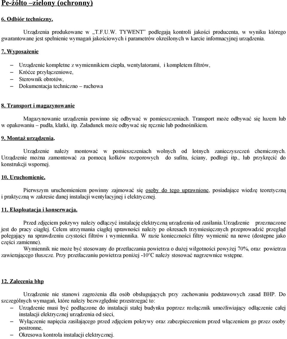 Wyposażenie Urządzenie kompletne z wymiennikiem ciepła, wentylatorami, i kompletem filtrów, Króćce przyłączeniowe, Sterownik obrotów, Dokumentacja techniczno ruchowa 8.