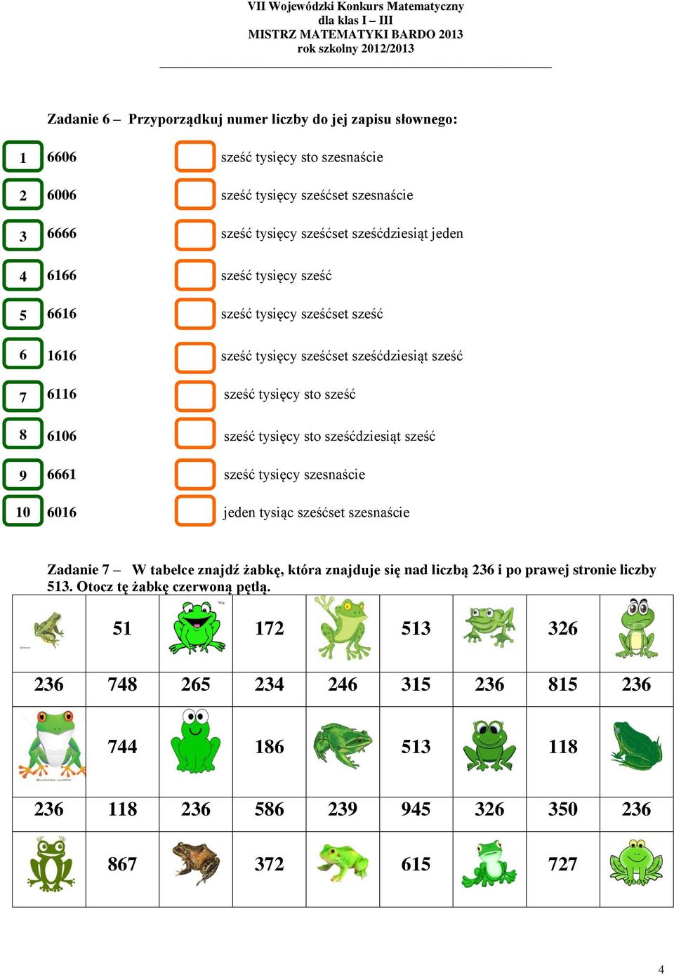 sześć tysięcy sto sześćdziesiąt sześć 6661 sześć tysięcy szesnaście 6016 jeden tysiąc sześćset szesnaście Zadanie 7 W tabelce znajdź żabkę, która znajduje się nad liczbą 236