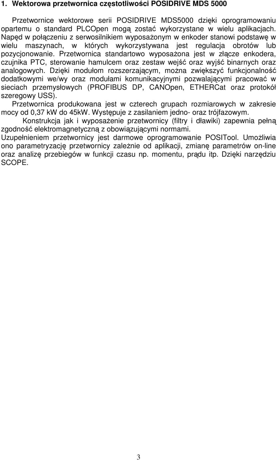 Przetwornica standartowo wyposaŝona jest w złącze enkodera, czujnika PTC, sterowanie hamulcem oraz zestaw wejść oraz wyjść binarnych oraz analogowych.