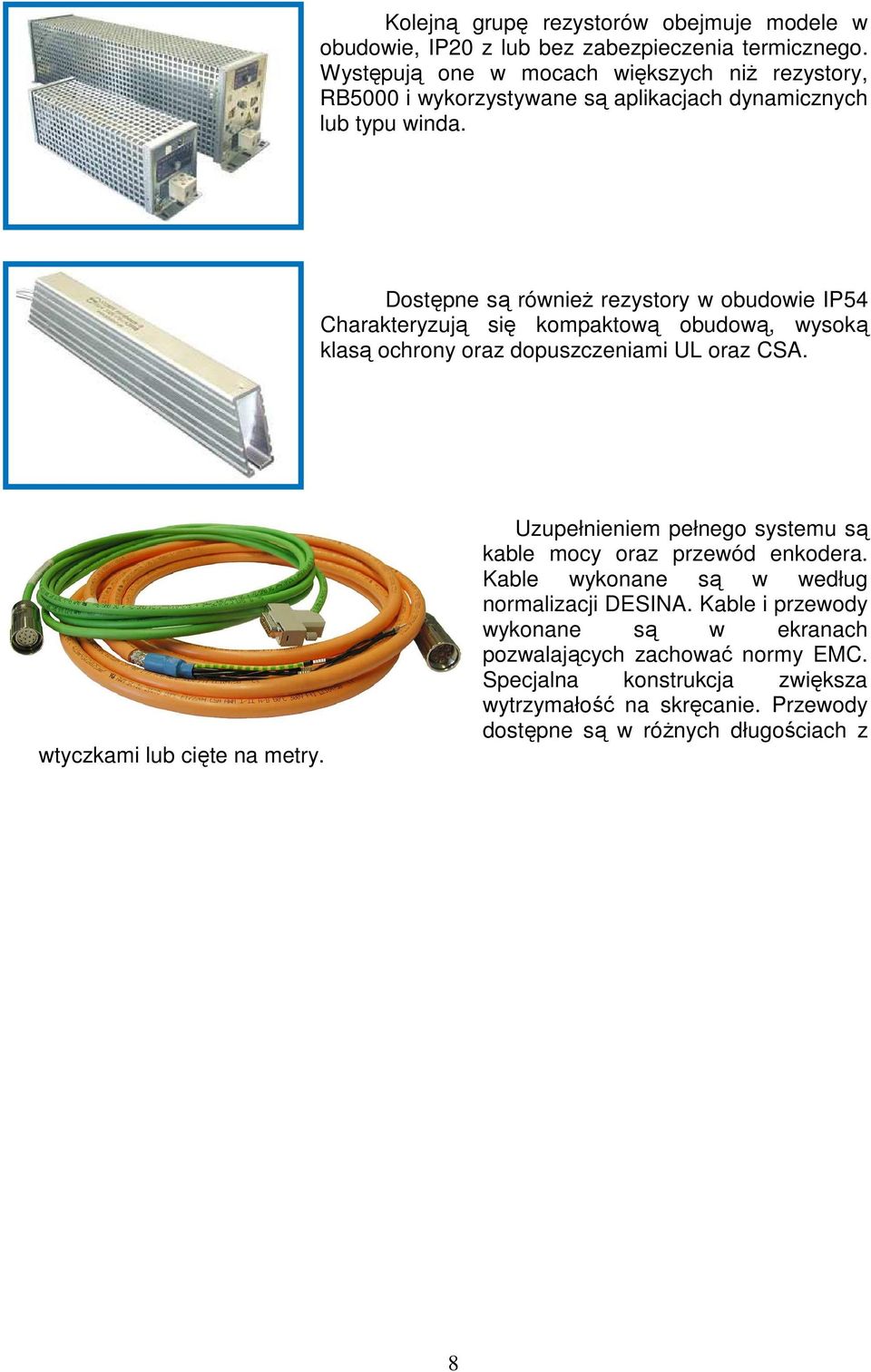 Dostępne są równieŝ rezystory w obudowie IP54 Charakteryzują się kompaktową obudową, wysoką klasą ochrony oraz dopuszczeniami UL oraz CSA. wtyczkami lub cięte na metry.