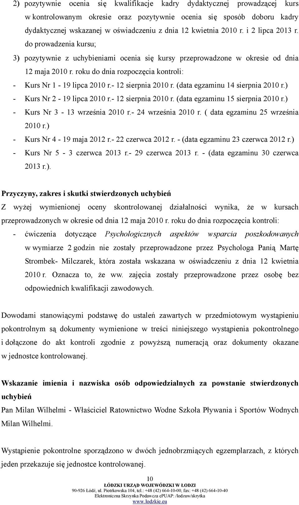 roku do dnia rozpoczęcia kontroli: - Kurs Nr 1-19 lipca 2010 r.- 12 sierpnia 2010 r. (data egzaminu 14 sierpnia 2010 r.) - Kurs Nr 2-19 lipca 2010 r.- 12 sierpnia 2010 r. (data egzaminu 15 sierpnia 2010 r.