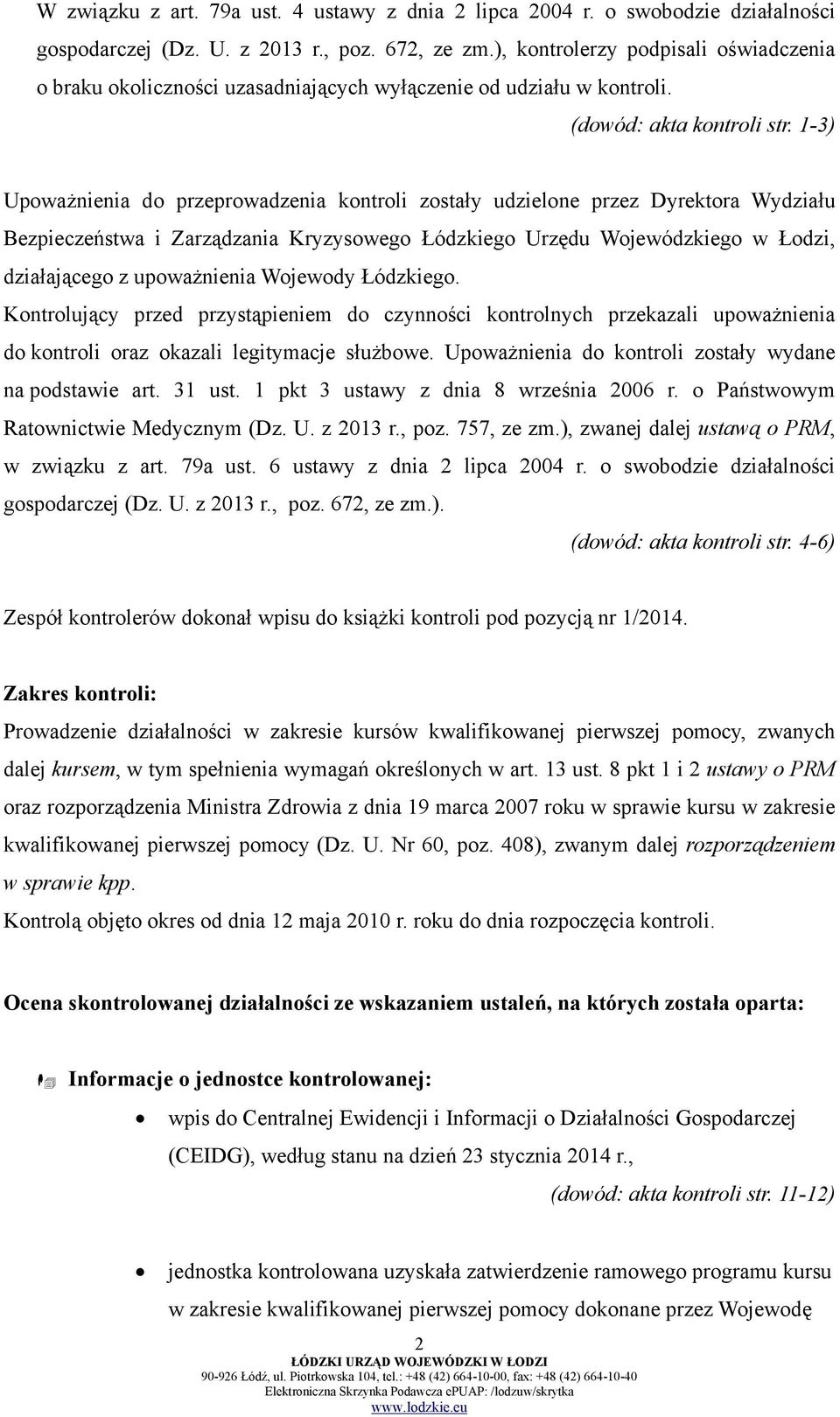 1-3) Upoważnienia do przeprowadzenia kontroli zostały udzielone przez Dyrektora Wydziału Bezpieczeństwa i Zarządzania Kryzysowego Łódzkiego Urzędu Wojewódzkiego w Łodzi, działającego z upoważnienia