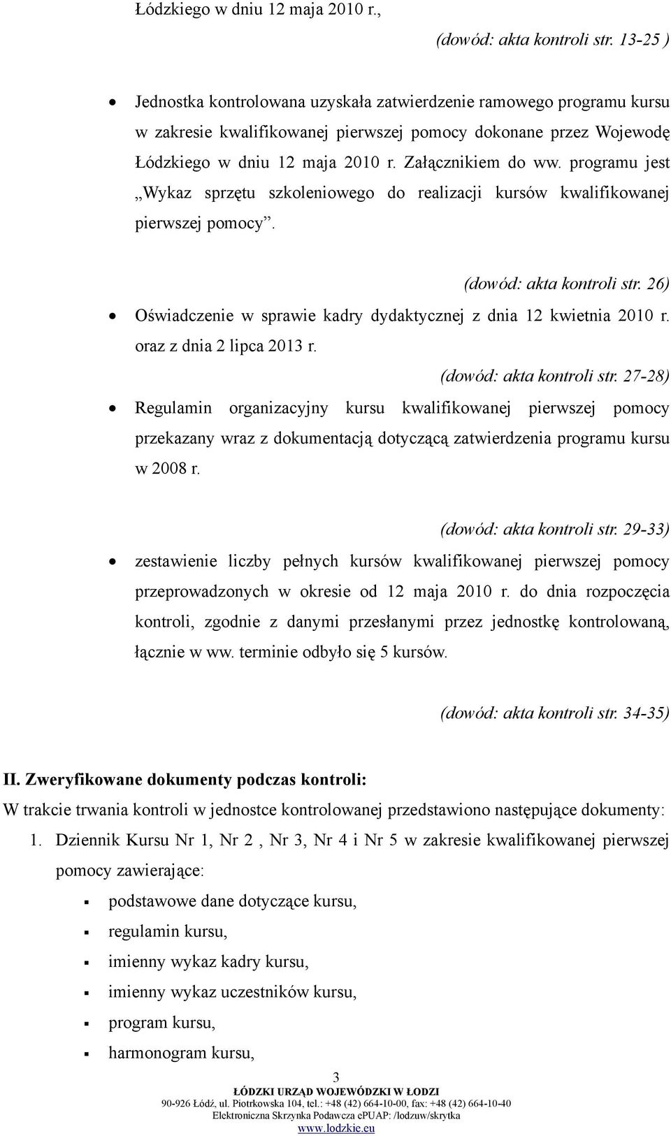 programu jest Wykaz sprzętu szkoleniowego do realizacji kursów kwalifikowanej pierwszej pomocy. (dowód: akta kontroli str. 26) Oświadczenie w sprawie kadry dydaktycznej z dnia 12 kwietnia 2010 r.