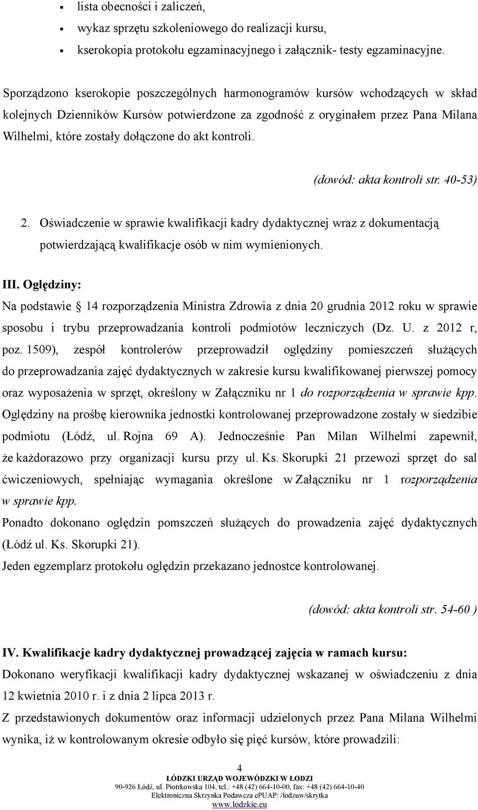 akt kontroli. (dowód: akta kontroli str. 40-53) 2. Oświadczenie w sprawie kwalifikacji kadry dydaktycznej wraz z dokumentacją potwierdzającą kwalifikacje osób w nim wymienionych. III.