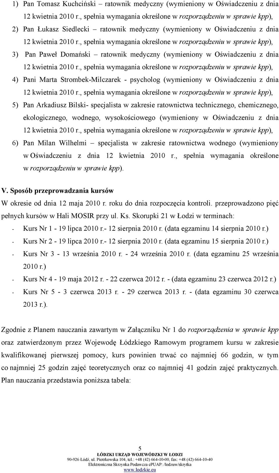 , spełnia wymagania określone w rozporządzeniu w sprawie kpp), 3) Pan Paweł Domański ratownik medyczny (wymieniony w Oświadczeniu z dnia 12 kwietnia 2010 r.