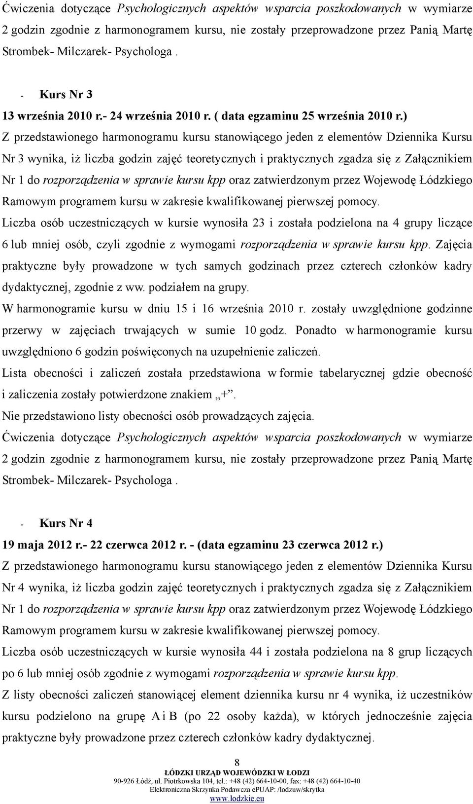 ) Z przedstawionego harmonogramu kursu stanowiącego jeden z elementów Dziennika Kursu Nr 3 wynika, iż liczba godzin zajęć teoretycznych i praktycznych zgadza się z Załącznikiem Nr 1 do rozporządzenia