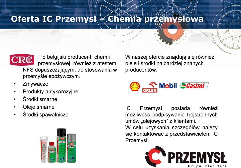 Zmywacze Produkty antykorozyjne Środki smarne Oleje smarne Środki spawalnicze W naszej ofercie znajdują się również oleje i