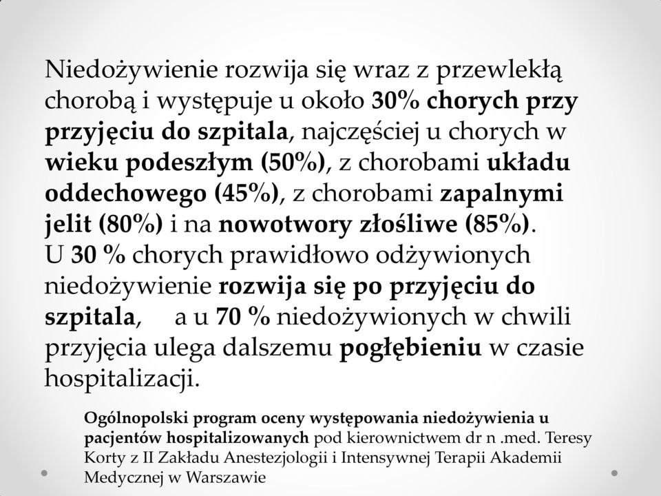 U 30 % chorych prawidłowo odżywionych niedożywienie rozwija się po przyjęciu do szpitala, a u 70 % niedożywionych w chwili przyjęcia ulega dalszemu pogłębieniu w