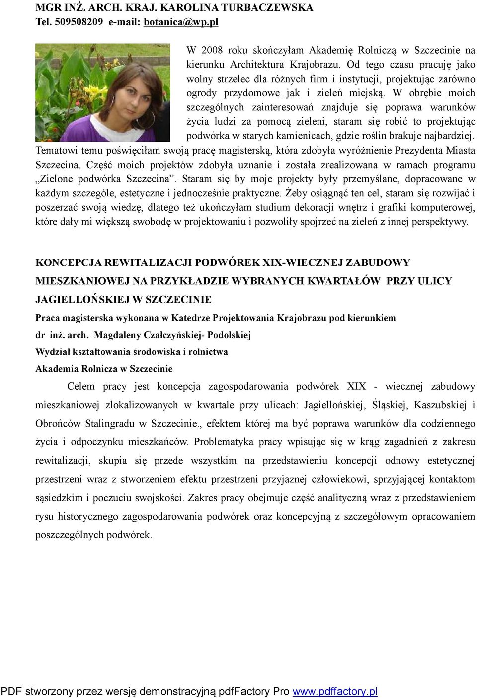 W obrębie moich szczególnych zainteresowań znajduje się poprawa warunków życia ludzi za pomocą zieleni, staram się robić to projektując podwórka w starych kamienicach, gdzie roślin brakuje