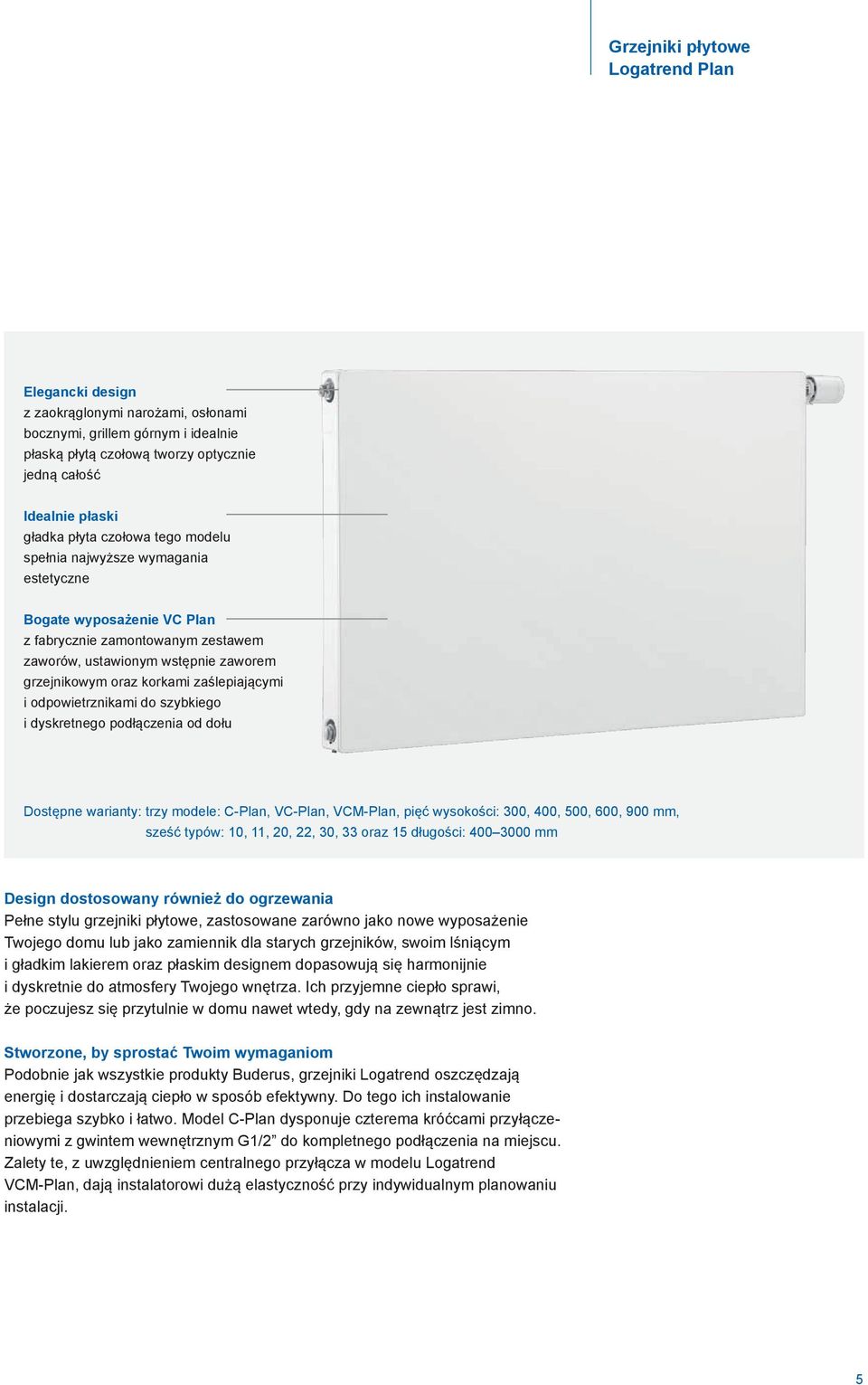 zaślepiającymi i odpowietrznikami do szybkiego i dyskretnego podłączenia od dołu Dostępne warianty: trzy modele: C-Plan, VC-Plan, VCM-Plan, pięć wysokości: 300, 400, 500, 600, 900 mm, sześć typów: