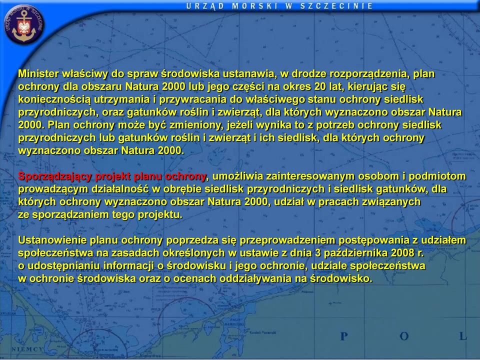 Plan ochrony może być zmieniony, jeżeli wynika to z potrzeb ochrony siedlisk przyrodniczych lub gatunków roślin i zwierząt i ich siedlisk, dla których ochrony wyznaczono obszar Natura 2000.
