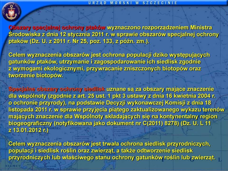 biotopów oraz tworzenie biotopów. Specjalne obszary ochrony siedlisk uznane są za obszary mające znaczenie dla wspólnoty (zgodnie z art. 25 ust. 1 pkt 3 ustawy z dnia 16 kwietnia 2004 r.