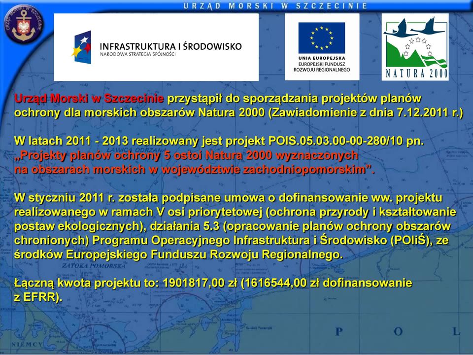 W styczniu 2011 r. została podpisane umowa o dofinansowanie ww. projektu realizowanego w ramach V osi priorytetowej (ochrona przyrody i kształtowanie postaw ekologicznych), działania 5.