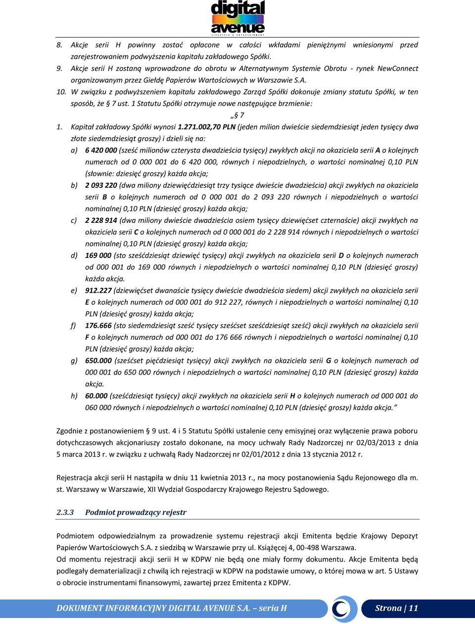 W związku z podwyższeniem kapitału zakładowego Zarząd Spółki dokonuje zmiany statutu Spółki, w ten sposób, że 7 ust. 1 Statutu Spółki otrzymuje nowe następujące brzmienie: 7 1.