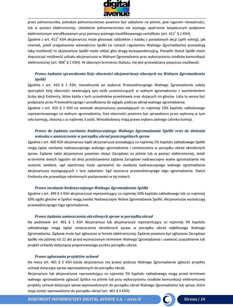 411 3 KSH akcjonariusz może głosować oddzielnie z każdej z posiadanych akcji (split voting), jak również, jeżeli uregulowania wewnętrzne Spółki (w ramach regulaminu Walnego Zgromadzenia) przewidują