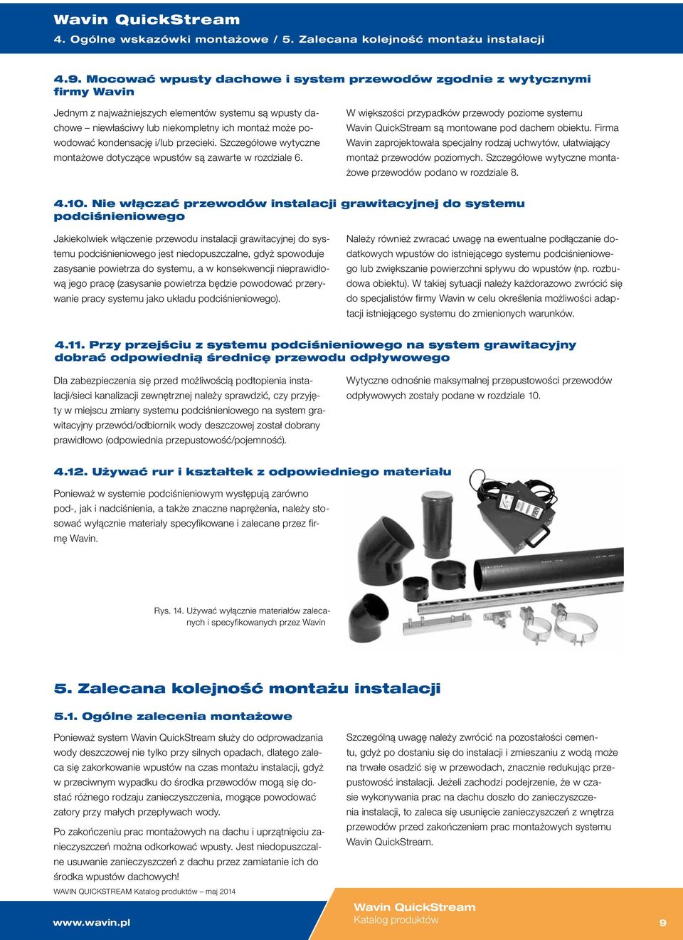 kondensację i/lub przecieki. Szczegółowe wytyczne montażowe dotyczące wpustów są zawarte w rozdziale 6. W większości przypadków przewody poziome systemu są montowane pod dachem obiektu.