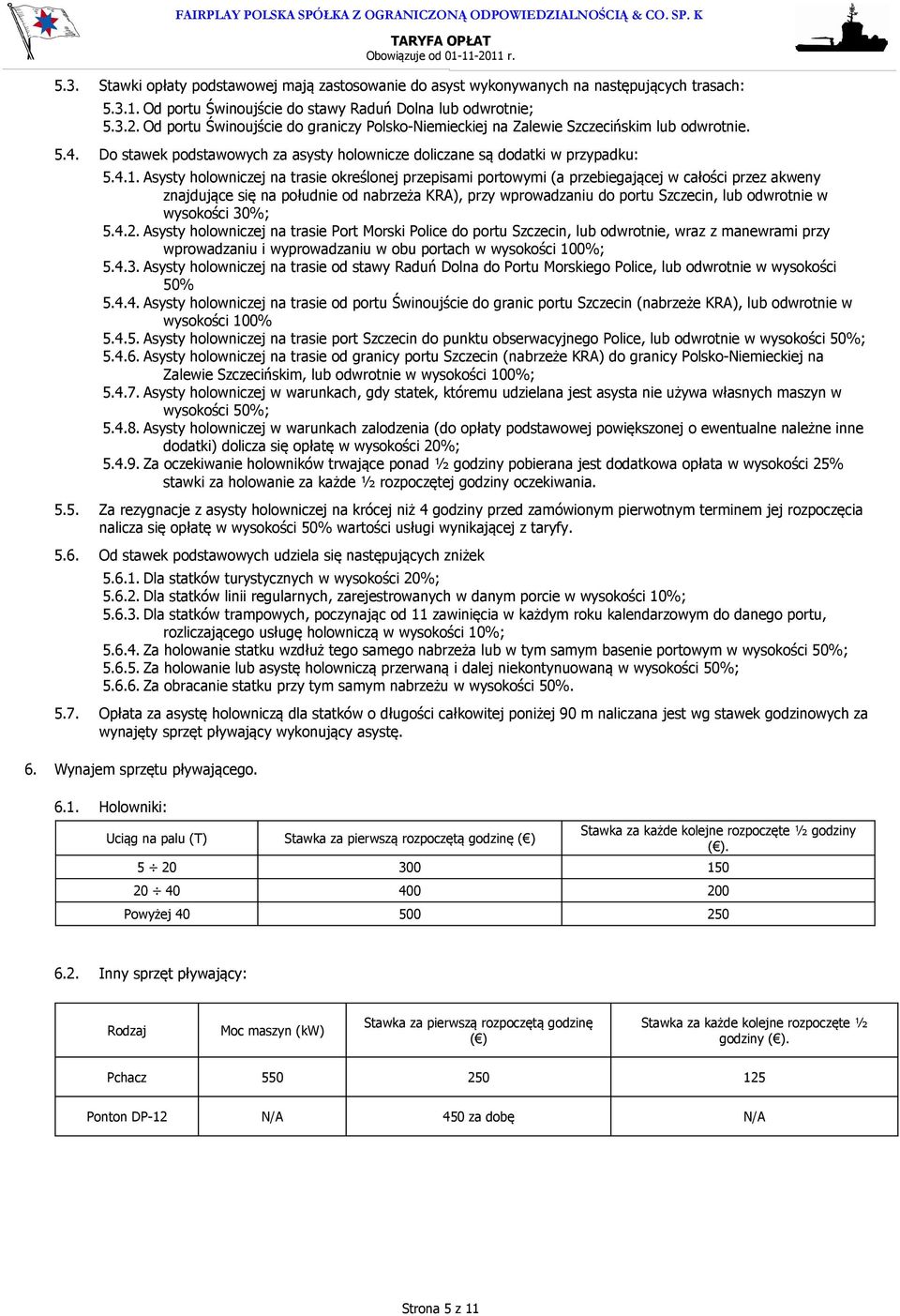 Asysty holowniczej na trasie określonej przepisami portowymi (a przebiegającej w całości przez akweny znajdujące się na południe od nabrzeża KRA), przy wprowadzaniu do portu Szczecin, lub odwrotnie w