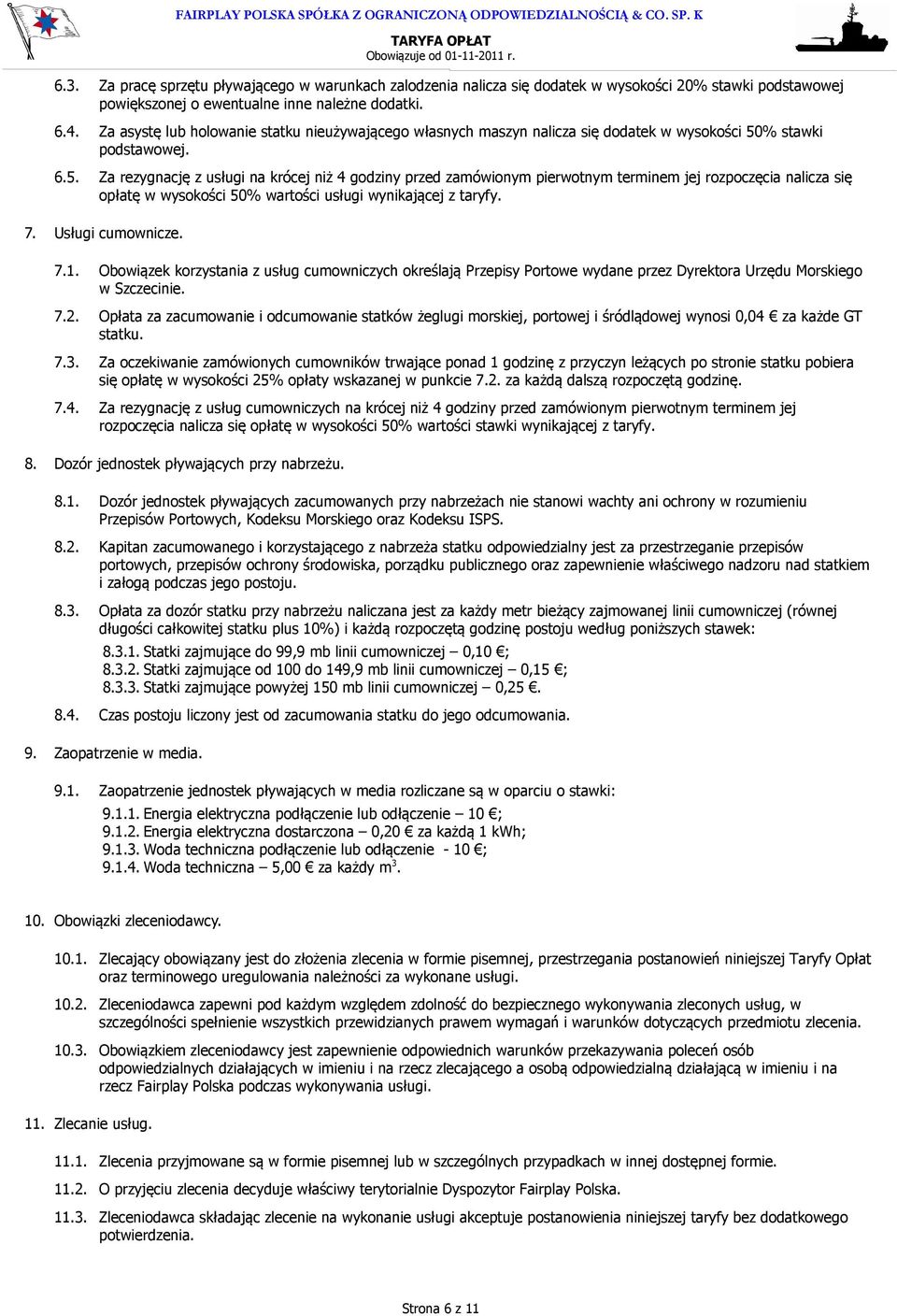 % stawki podstawowej. 6.5. Za rezygnację z usługi na krócej niż 4 godziny przed zamówionym pierwotnym terminem jej rozpoczęcia nalicza się opłatę w wysokości 50% wartości usługi wynikającej z taryfy.