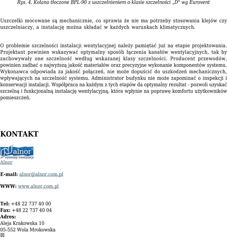 składać w każdych warunkach klimatycznych. O problemie szczelności instalacji wentylacyjnej należy pamiętać już na etapie projektowania.