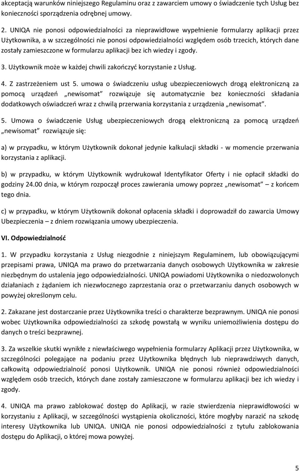 zamieszczone w formularzu aplikacji bez ich wiedzy i zgody. 3. Użytkownik może w każdej chwili zakończyć korzystanie z Usług. 4. Z zastrzeżeniem ust 5.