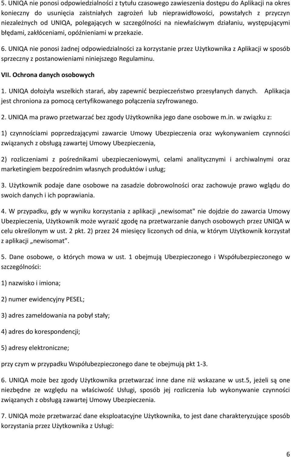 UNIQA nie ponosi żadnej odpowiedzialności za korzystanie przez Użytkownika z Aplikacji w sposób sprzeczny z postanowieniami niniejszego Regulaminu. VII. Ochrona danych osobowych 1.