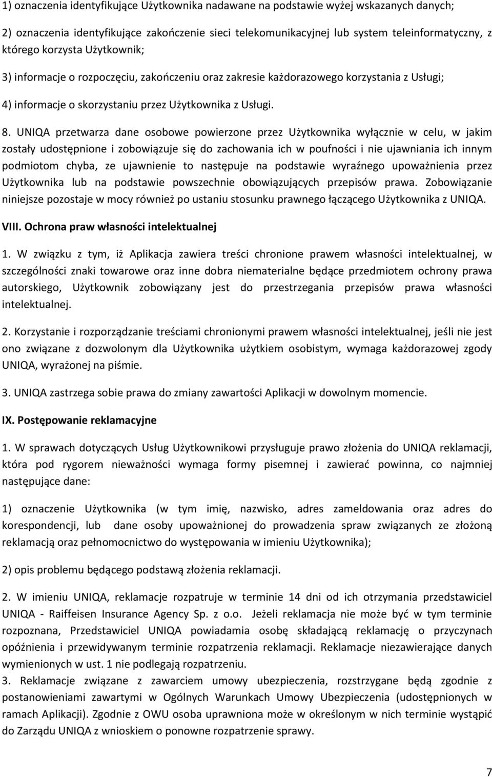 UNIQA przetwarza dane osobowe powierzone przez Użytkownika wyłącznie w celu, w jakim zostały udostępnione i zobowiązuje się do zachowania ich w poufności i nie ujawniania ich innym podmiotom chyba,