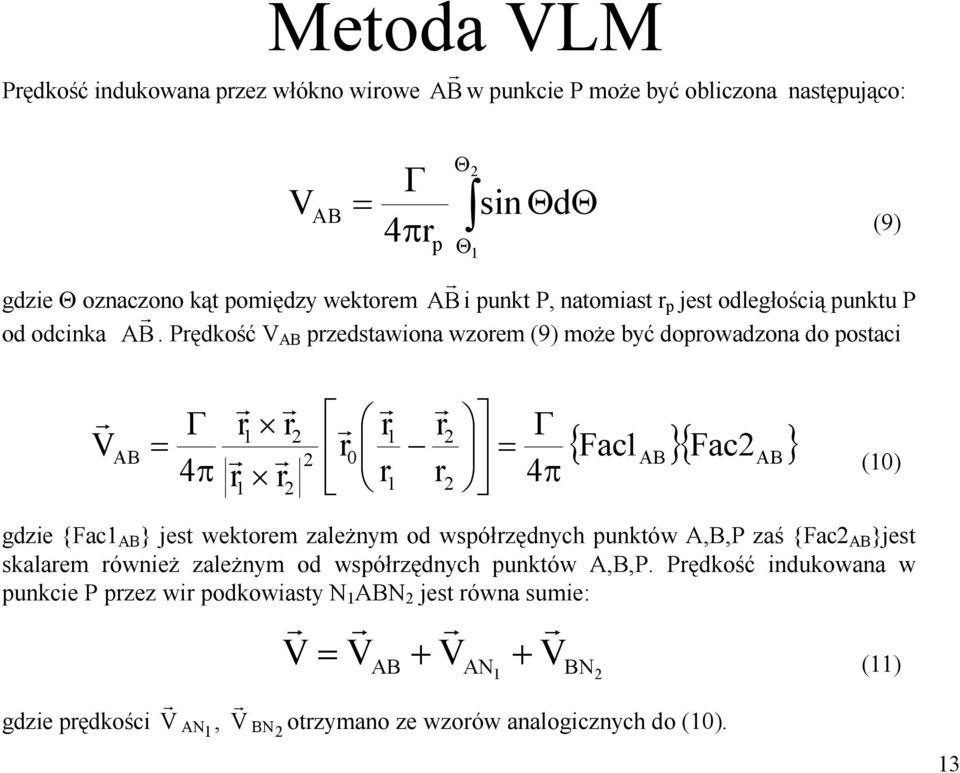 Prędkość V AB przedstawiona wzorem (9) może być doprowadzona do postaci V r r r r Fac Fac 2 2 AB 2 r0 AB 2AB 4 r r r2 r 2 4 (0) gdzie {Fac AB } jest wektorem zależnym