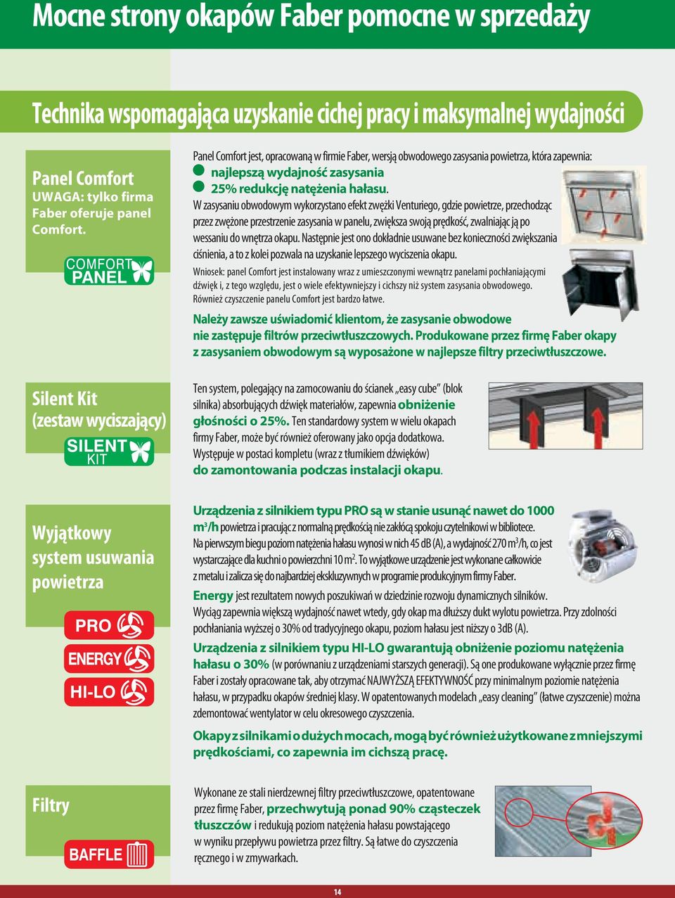zasysaniu obwodowym wykorzystano efekt zwężki Venturiego, gdzie powietrze, przechodząc przez zwężone przestrzenie zasysania w panelu, zwiększa swoją prędkość, zwalniając ją po wessaniu do wnętrza