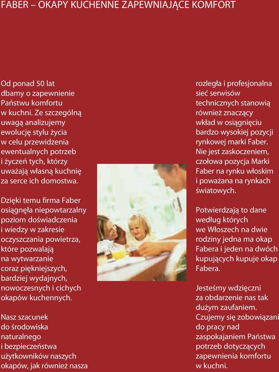 Dzięki temu firma Faber osiągnęła niepowtarzalny poziom doświadczenia i wiedzy w zakresie oczyszczania powietrza, które pozwalają na wytwarzanie coraz piękniejszych, bardziej wydajnych, nowoczesnych
