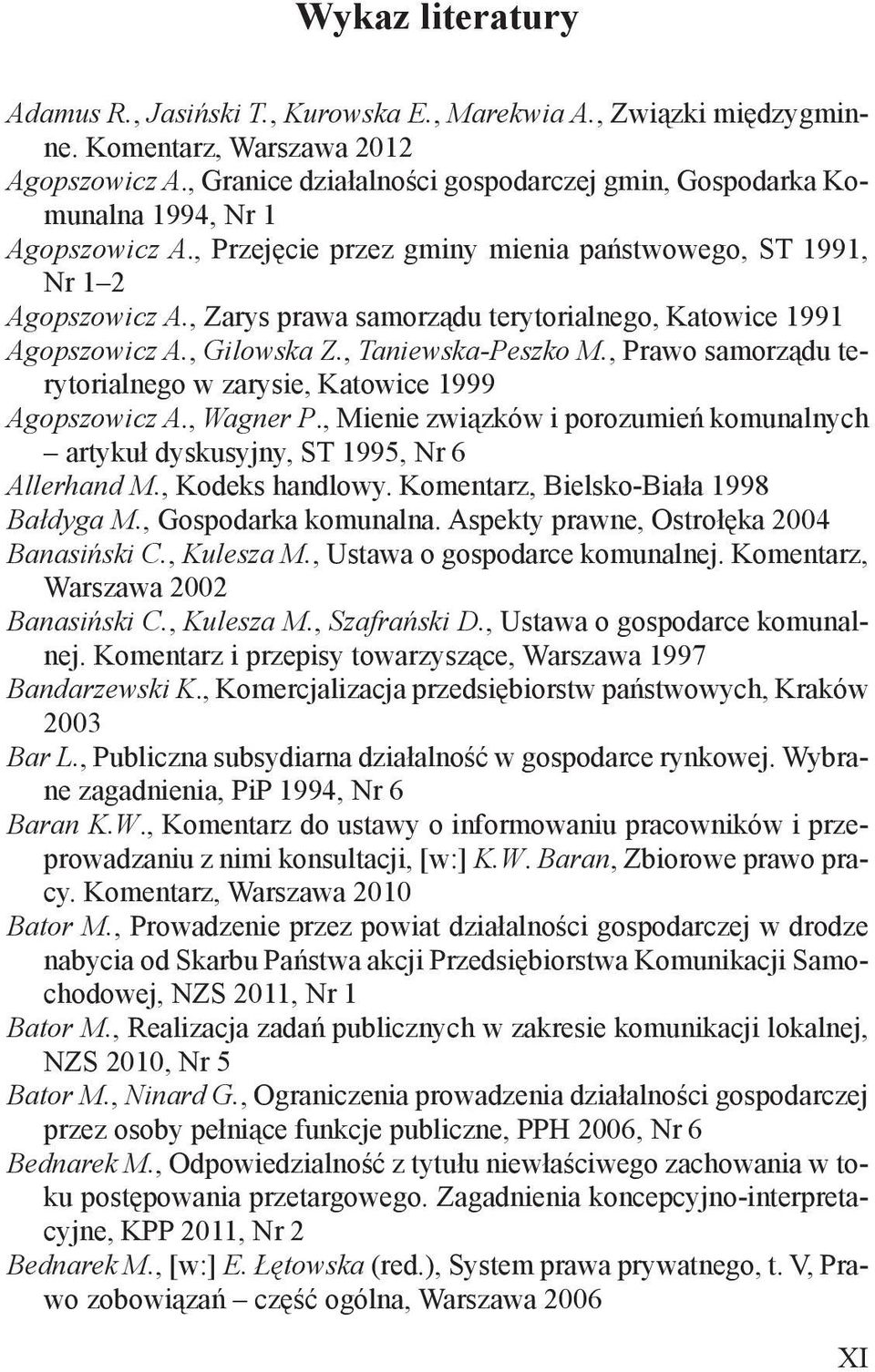 , Zarys prawa samorządu terytorialnego, Katowice 1991 Agopszowicz A., Gilowska Z., Taniewska-Peszko M., Prawo samorządu terytorialnego w zarysie, Katowice 1999 Agopszowicz A., Wagner P.