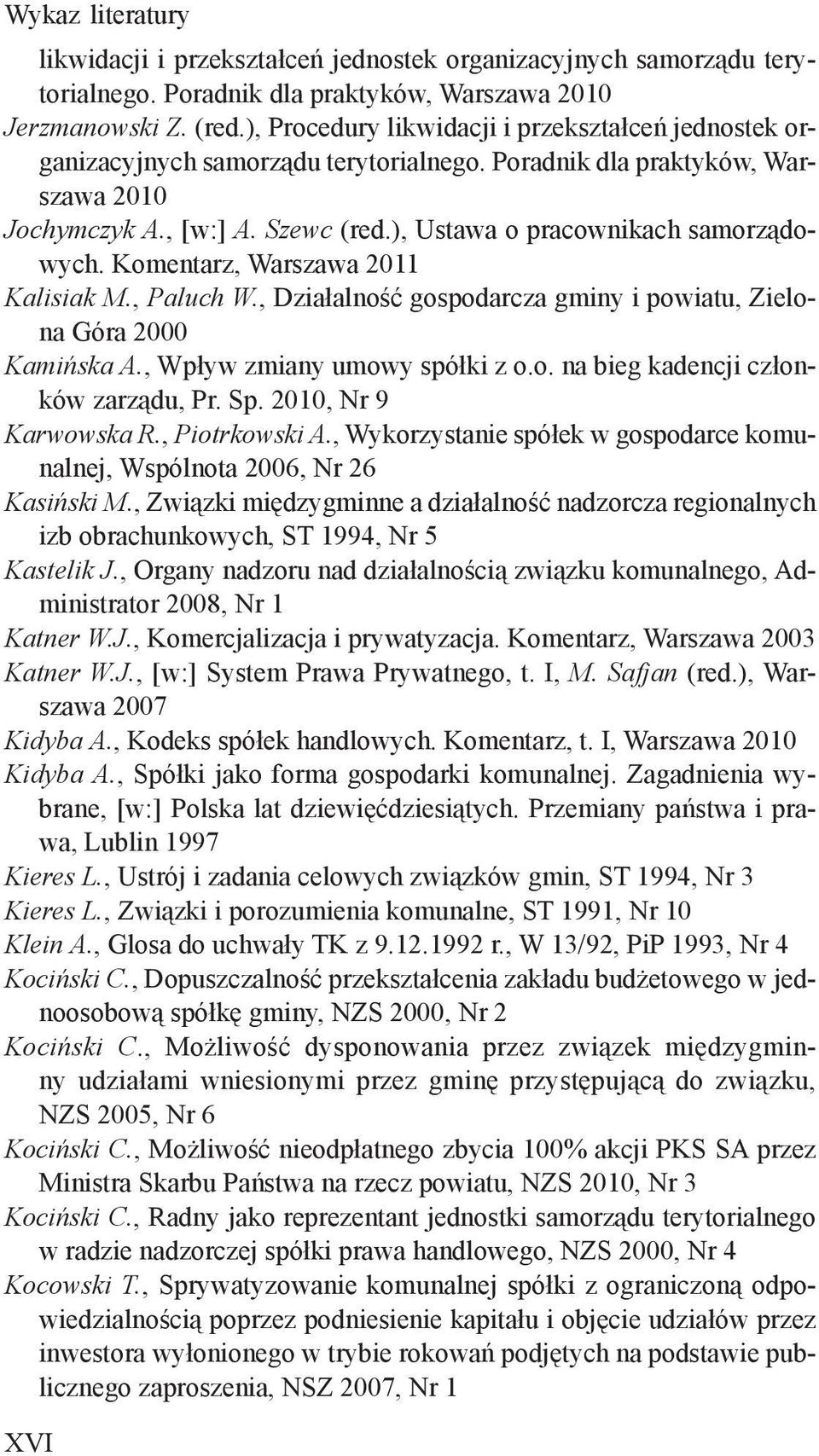 ), Ustawa o pracownikach samorządowych. Komentarz, Warszawa 2011 Kalisiak M., Paluch W., Działalność gospodarcza gminy i powiatu, Zielona Góra 2000 Kamińska A., Wpływ zmiany umowy spółki z o.o. na bieg kadencji członków zarządu, Pr.
