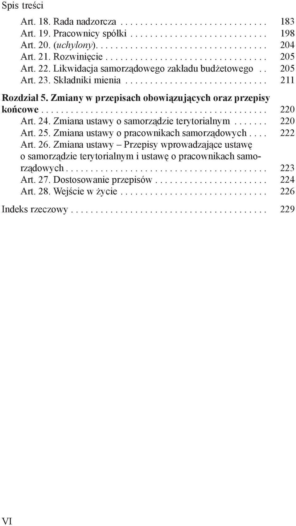 Zmiany w przepisach obowiązujących oraz przepisy końcowe.............................................. 220 Art. 24. Zmiana ustawy o samorządzie terytorialnym....... 220 Art. 25.