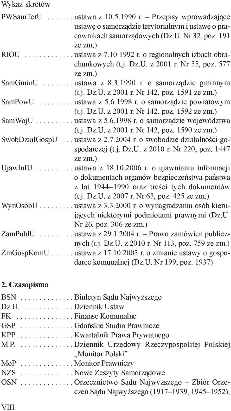 ) SamPowU......... ustawa z 5.6.1998 r. o samorządzie powiatowym (t.j. Dz.U. z 2001 r. Nr 142, poz. 1592 ze zm.) SamWojU.......... ustawa z 5.6.1998 r. o samorządzie województwa (t.j. Dz.U. z 2001 r. Nr 142, poz. 1590 ze zm.