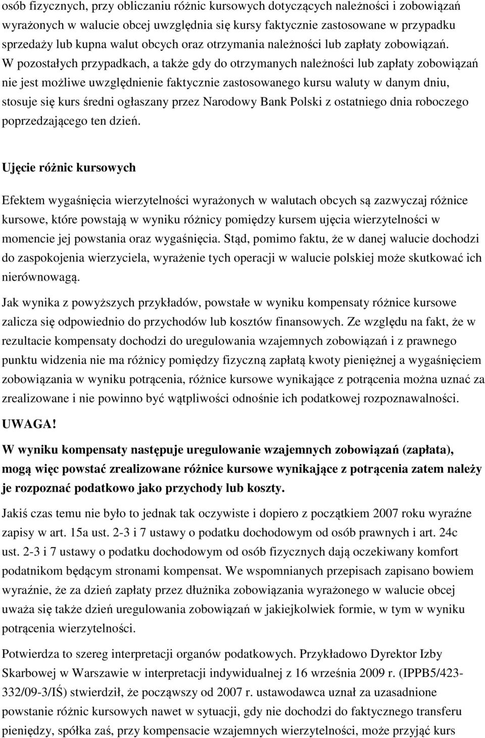 W pozostałych przypadkach, a także gdy do otrzymanych należności lub zapłaty zobowiązań nie jest możliwe uwzględnienie faktycznie zastosowanego kursu waluty w danym dniu, stosuje się kurs średni