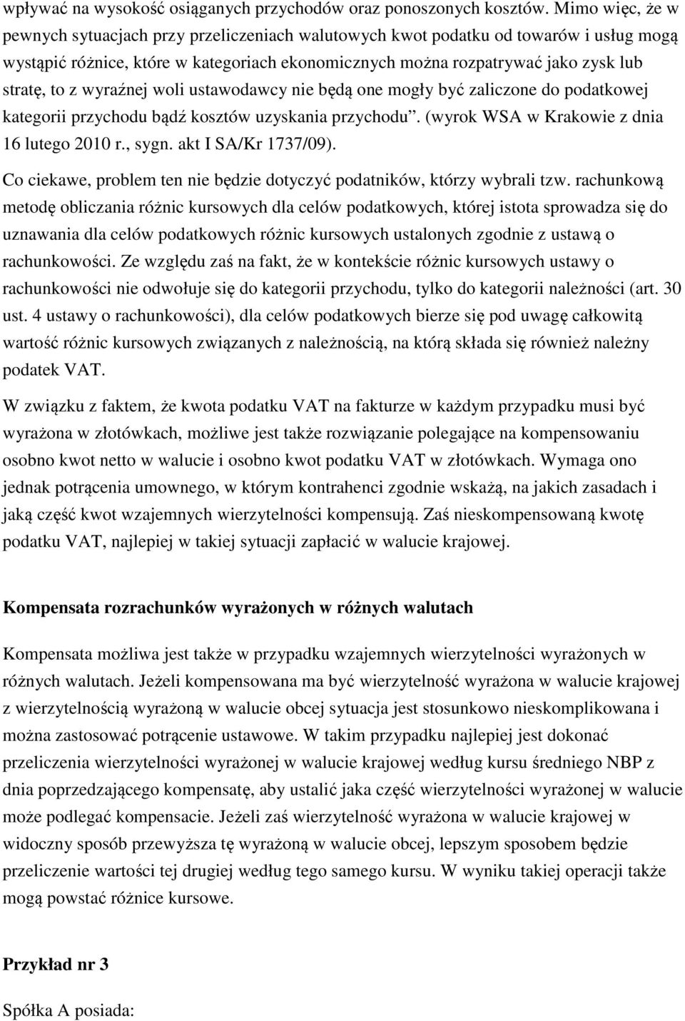 wyraźnej woli ustawodawcy nie będą one mogły być zaliczone do podatkowej kategorii przychodu bądź kosztów uzyskania przychodu. (wyrok WSA w Krakowie z dnia 16 lutego 2010 r., sygn.